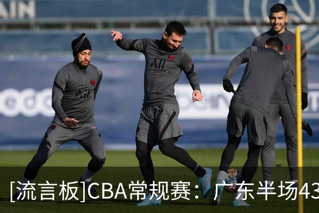 [流言板]CBA常规赛：广东半场43-44落后广厦，弗格13分&塔克15分